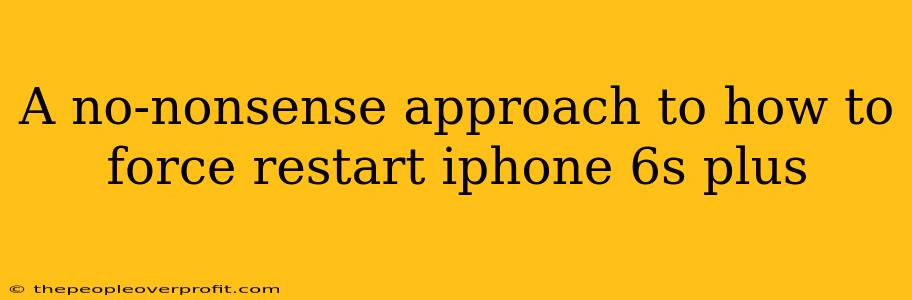 A no-nonsense approach to how to force restart iphone 6s plus