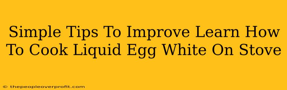 Simple Tips To Improve Learn How To Cook Liquid Egg White On Stove